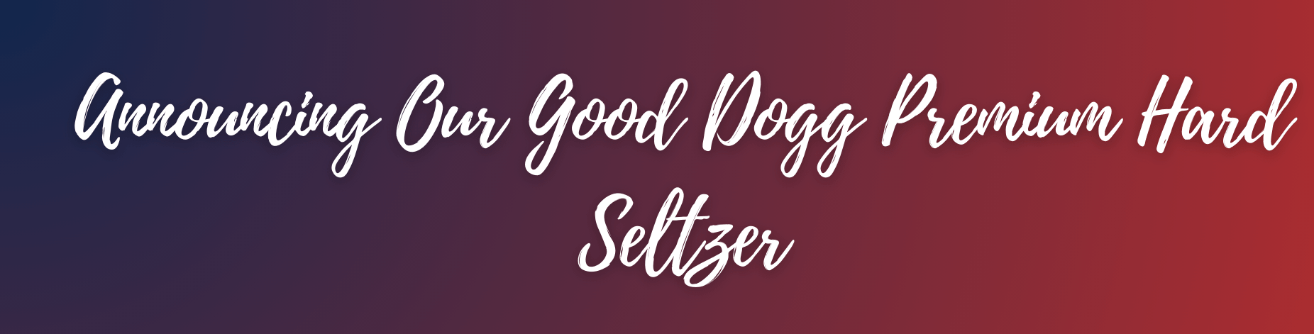 Announcing Our Good Dogg Premium Hard Seltzer
