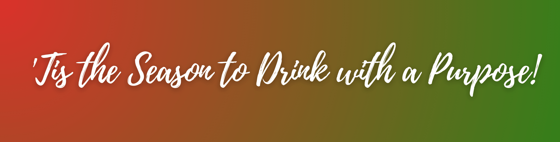 'Tis the Season to Drink with a Purpose!